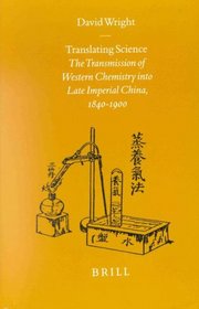 Translating Science: The Transmission of Western Chemistry into Late Imperial China, 1840-1900 (Sinica Leidensia)