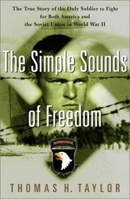 The Simple Sounds of Freedom : The True Story of the Only Soldier to Fight for Both America and the Soviet Union in World War II