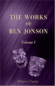 The Works of Ben Jonson: Volume 1