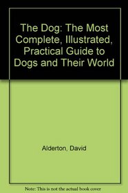 Dog: The Most Complete, Illustrated, Practical Guide to Dogs and Their World