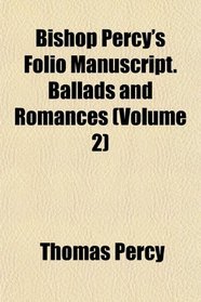 Bishop Percy's Folio Manuscript. Ballads and Romances (Volume 2)
