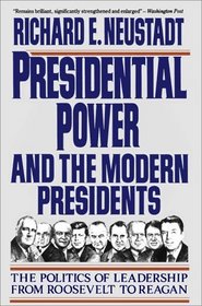 Presidential Power and the Modern Presidents: The Politics of Leadership from Roosevelt to Reagan