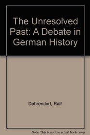 The Unresolved Past: A Debate in German History