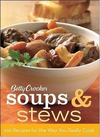 Betty Crocker Soups & Stews: 100 Recipes for the Way You Really Cook