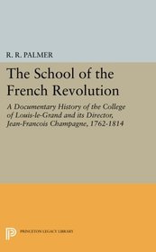 The School of the French Revolution: A Documentary History of the College of Louis-le-Grand and its Director, Jean-Franois Champagne, 1762-1814 (Princeton Legacy Library)