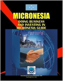 Doing Business And Investing in Micronesia (World Business, Investment and Government Library)