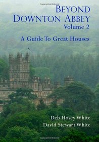Beyond Downton Abbey, Volume 2: A guide to great houses