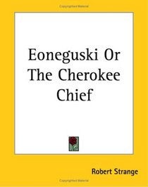Eoneguski Or The Cherokee Chief