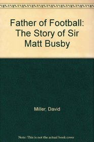 Father of Football: The Story of Sir Matt Busby