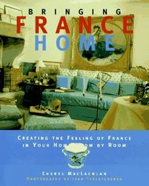 Bringing it Home - France : Creating the Feeling of France in Your Home Room by Room
