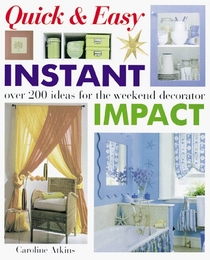 Instant Impact Quick  Easy: Over 200 Ideas for the Weekend Decorator (Quick  Easy)