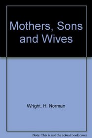 Mothers, Sons and Wives: Understanding a Mother's Impact on Her Son & How It Affects His Marriage