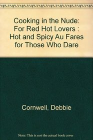 Cooking in the Nude: For Red Hot Lovers : Hot and Spicy Au Fares for Those Who Dare (Cooking in the Nude (Prima))