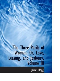The Three Perils of Woman: Or, Love, Leasing, and Jealousy, Volume III