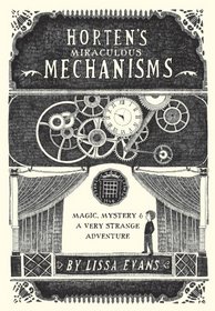 Horten's Miraculous Mechanisms: Magic, Mystery, & a Very Strange Adventure (Stuart Horten, Bk 1)
