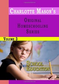 Charlotte Mason's Original Homeschooling Series, Vol. 3: School Education