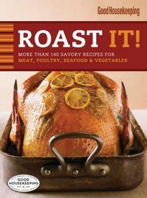 Roast It! : More Than 140 Savory Recipes for Meat, Poultry, Seafood & Vegetables (Favorite Good Housekeeping Recipes)