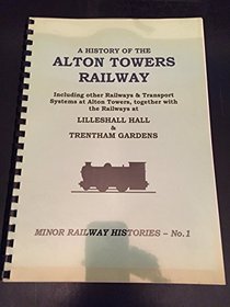 History of the Alton Towers Railway: Including Other Railways and Transport Systems at Alton Towers, Together with the Railways at Lilleshall Hall and Trentham Gardens (Minor railway histories)