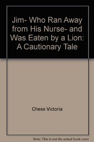 Jim, Who Ran Away from His Nurse, and Was Eaten by a Lion: A Cautionary Tale