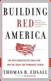 Building Red America: The New Conservative Coalition and the Drive for Permanent Power the Drive for Permanent Power