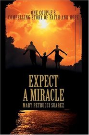 Expect A Miracle : One couple's compelling story of faith and hope