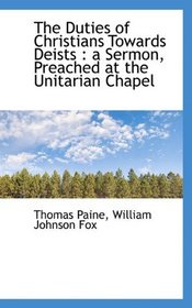 The Duties of Christians Towards Deists: a Sermon, Preached at the Unitarian Chapel