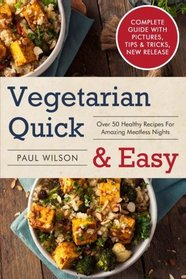 Vegetarian Quick & Easy: Over 50 Healthy Recipes For Amazing Meatless Nights