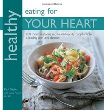 Healthy Eating for Your Heart: 100 Mouthwatering Heart-Friendly Recipes from a Leading Chef and Dietician
