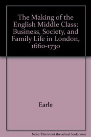 The Making of the English Middle Class: Business, Society and Family Life in London 1660-1730