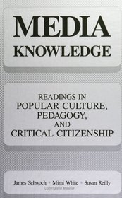 Media Knowledge: Readings in Popular Culture, Pedagogy, and Critical Citizenship (Suny Series, Teacher Empowerment and School Reform)