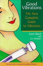 Good Vibrations: The New Complete Guide to Vibrators