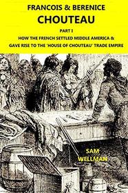 Francois and Berenice Chouteau, Part 1: How the French Settled Middle America &  Gave Rise to the ?House of Chouteau' Trade Empire (Pillars of Old Kansas City)