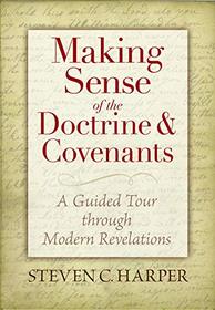 Making Sense of the Doctrine & Covenants: A Guided Tour Through Modern Revelations