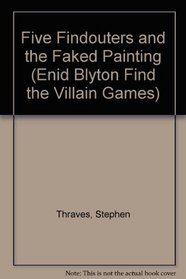 Five Findouters and the Faked Painting (Enid Blyton Find the Villain Games)