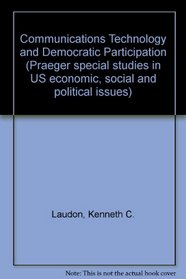 Communications Technology and Democratic Participation (Praeger special studies in U.S. economic, social, and political issues)