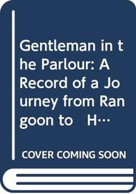 Gentleman in the Parlour: A Record of a Journey from Rangoon to   Haiphong (Maugham, W. Somerset, Works.)