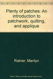 Plenty of Patches: An Introduction to Patchwork, Quilting, and Applique