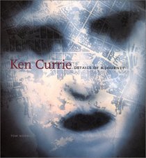 Ken Currie: Details of a Journey