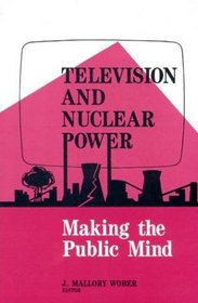 Television and Nuclear Power: Making the Public Mind (Communication and Information Science)