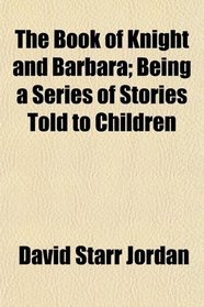 The Book of Knight and Barbara; Being a Series of Stories Told to Children