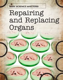 Repairing and Replacing Organs (Why Science Matters)