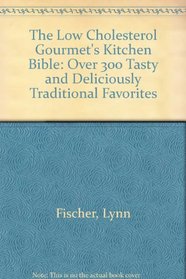 The Low Cholesterol Gourmet's Kitchen Bible: Over 300 Tasty and Deliciously Traditional Favorites