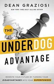 The Underdog Advantage: Rewrite Your Future By Turning Your Disadvantages Into Your Superpowers
