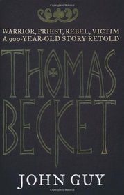 Thomas Becket: Warrior, Priest, Rebel, Victim. John Guy