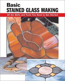 Basic Stained Glass Making: All the Skills and Tools You Need to Get Started