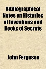 Bibliographical Notes on Histories of Inventions and Books of Secrets