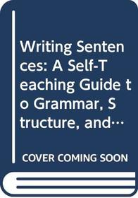 Writing Sentences: A Self-Teaching Guide to Grammar, Structure, and Sentence Combining