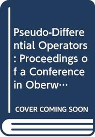 Pseudo-Differential Operators: Proceedings of a Conference in Oberwolfach, February 2-8, 1986 (Lecture Notes in Mathematics, Vol 1256)