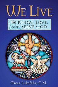 We Live: To Know, Love, and Serve God