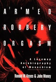 The Armed Robbery Orgasm: A Lovemap Autobiography of Masochism (New Concepts in Human Sexuality)